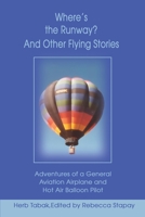 Where's the Runway? and Other Flying Stories: Adventures of a General Aviation Airplane and Hot Air Balloon Pilot 0595194869 Book Cover