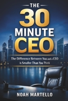 The 30 Minute CEO: The Difference Between You and a CEO is a Smaller Than You Think B0GH7ZY586 Book Cover