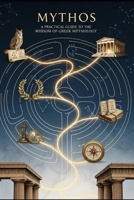 Mythos: A Pratical Guide to the Wisdom of Greek Mythology B0FR2C3QPN Book Cover