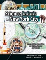 Science Safaris in New York City: Informal Science Expeditions for Children, Parents, and Teacher 1524989533 Book Cover