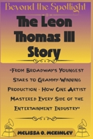 Beyond the Spotlight: The Leon Thomas III Story: “From Broadway’s Youngest Stars to Grammy-Winning Production - How One Artist Mastered Every Side of ... Industry” (Grammy Gold: The 2026 Winners) B0GL6HBJY6 Book Cover
