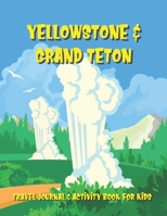 Yellowstone & Grand Teton Travel Journal & Activity Book for Kids: A Log Book For National Park Adventures For Children Ages 7 to 11 B084QLSDXK Book Cover