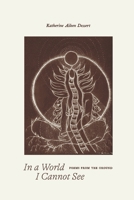 In a World I Cannot See: Poems From the Ground B0DM6G42HQ Book Cover