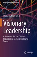 Visionary Leadership: A Guidebook for 21st Century Organizations and Entrepreneurial Teams (Future of Business and Finance) 3031677277 Book Cover