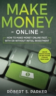 Make Money Online: How to Make Money Online Fast, With or Without Initial Investment. Create Passive Income or New Income Streams from Home! 1951083695 Book Cover