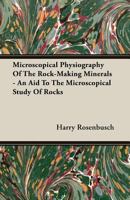 Microscopical Physiography of the Rock-Making Minerals: An Aid to the Microscopical Study of Rocks 1019094648 Book Cover