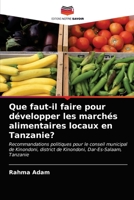 Que faut-il faire pour développer les marchés alimentaires locaux en Tanzanie?: Recommandations politiques pour le conseil municipal de Kinondoni, ... Dar-Es-Salaam, Tanzanie 6203247200 Book Cover