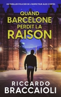 Quand Barcelone Perdit la Raison: Un thriller policier de l’inspecteur Álex Cortés (Inspecteur Álex Cortés | Roman noir, thriller, policier, crime et mystère) (French Edition) B0DVLH23GK Book Cover