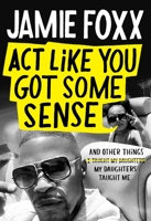 Act Like You Got Some Sense: And Other Things My Daughters Taught Me 1538703289 Book Cover