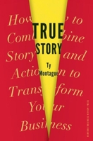 True Story: How to Combine Story and Action to Transform Your Business 1422170683 Book Cover