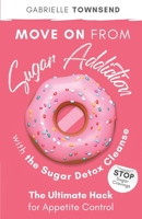 Move on From Sugar Addiction With the Sugar Detox Cleanse: Stop Sugar Cravings: The Ultimate Hack for Appetite Control 1989971024 Book Cover