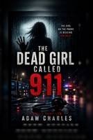The Dead Girl Called 911: A Gripping Crime Thriller About a Murdered Girl Who Calls 911 Three Days After Her Death B0HFK28XXZ Book Cover