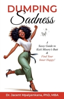 Dumping Sadness: A Sassy Guide to Kick Misery’s Butt and Find Your Inner Happy! B0F4DRXVGV Book Cover