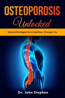 Osteoporosis Unlocked: Natural Strategies for a Healthier, Stronger You B0DS6LRMX8 Book Cover