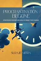 Procrastination Begone: Strategies for Mature Adults ready for Change B0DYJ88PRX Book Cover
