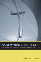 Competition and Chaos: U.S. Telecommunications Since the 1996 Telecom Act 0815716176 Book Cover