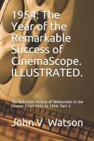 1954: The Year of the Remarkable Success of CinemaScope.: The Definitive History of Widescreen in the Cinema: From 1927 to 1956: Part 3. 1073100685 Book Cover