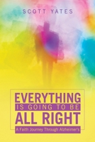 Everything Is Going to Be All Right: A Faith Journey Through Alzheimer's B0GGK8SQXC Book Cover