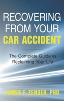 Recovering from Your Car Accident: The Complete Guide to Reclaiming Your Life 1538133970 Book Cover