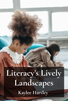 Literacy's Lively Landscapes: Weaving vibrant literacy skills using literature, games, art and technology; fostering a lifelong love of learning and language skills B0FB3PM5FZ Book Cover