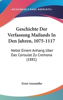 Geschichte Der Verfassung Mailands In Den Jahren, 1075-1117: Nebst Einem Anhang Uber Das Consulat Zu Cremona (1881) 1168323878 Book Cover
