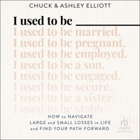 I Used to Be: How to Navigate Large and Small Losses in Life and Find Your Path Forward B0CVK9Y6Q2 Book Cover