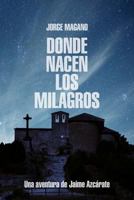 Donde nacen los milagros: Una aventura de Jaime Azcarate 1518818951 Book Cover
