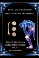 Bone Loss Prevention - Osteoporosis Treatment: Start Preventing Bone Density Loss B0FQPNWPWR Book Cover