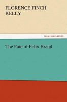 The Fate of Felix Brand (Classic Reprint) 1518663974 Book Cover