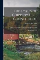 The Tories of Chippeny Hill, Connecticut; a Brief Account of the Loyalists of Bristol, Plymouth and Harwinton, Who Founded St. Matthew's Church in East Plymouth in 1791 1013717554 Book Cover