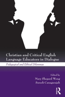 Christian And Critical English Language Educators In Dialogue: Pedagogical And Ethical Dilemmas 0415504678 Book Cover