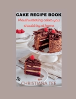 Cake Recipe Book: Mouthwatering cakes you should try at home B0BK3DPFQN Book Cover