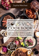 Sous Vide Cookbook: 500 Easy Foolproof Recipes to Cook Meat, Seafood and Vegetables in Low Temperature for Everyone, from Beginner to Advanced 1802356592 Book Cover