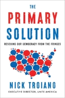 The Primary Solution: Rescuing Our Democracy from the Fringes 1668028255 Book Cover