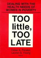 Too Little, Too Late: Dealing With the Health Needs of Women in Poverty (Women & Health Series: Nos. 3-4) (Women & Health Series: Nos. 3-4) 0918393507 Book Cover