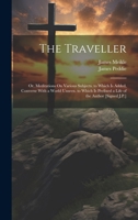 The Traveller: Or, Meditations On Various Subjects. to Which Is Added, Converse With a World Unseen. to Which Is Prefixed a Life of the Author [Signed J.P.] 1022056166 Book Cover