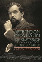 Afternoon of a Faun: How Debussy Created a New Music for the Modern World 1574674498 Book Cover