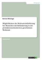 Moglichkeiten Der Motivationsforderung Bei Menschen Mit Behinderung in Der Produktionsorientierten, Geschutzten Werkstatt 3638721345 Book Cover