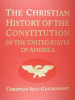 The Christian History of the Constitution of the United States of America Volume I: Christian Self-Government 091249851X Book Cover