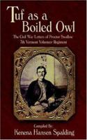 Tuf as a Boiled Owl: The Civil War Letters of Proctor Swallow 7th Vermont Volunteer Regiment 1425919596 Book Cover