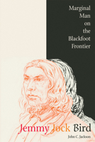 Jemmy Jock Bird: Marginal Man on the Blackfoot Frontier 1552381110 Book Cover