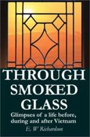 Through Smoked Glass: Glimpses of a life before, during and after Vietnam 0595240658 Book Cover