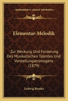 Elementar-Melodik: Zur Weckung Und Forderung Des Musikalischen Talentes Und Vorstellungsersmogens (1879) 1167430891 Book Cover