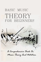 Basic Music Theory For Beginners: A Comprehensive Book On Music Theory And Notation: Music Notation B08SZ1HY16 Book Cover