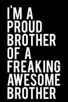 I'm A Proud Brother of A Freaking Awesome Brother: 110-Page Funny Sarcastic 6”x9” Page Blank Lined Journal Brother Gift Idea 1790651646 Book Cover