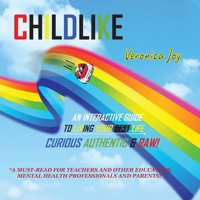 Childlike: An Interactive Guide to Living Your Life Curious Authentic and Raw! B0C51ZGN4L Book Cover