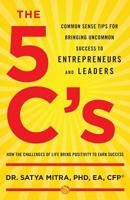 The 5 C's: Common Sense Tips for Bringing Uncommon Success to Entrepreneurs and Leaders 1544513445 Book Cover