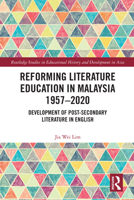 Reforming Literature Education in Malaysia 1957 – 2020: Development of Post-secondary Literature in English (Routledge Studies in Educational History and Development in Asia) 1032072148 Book Cover