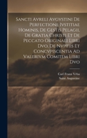 Sancti Avreli Avgvstini De Perfectione Ivstitiae Hominis, De Gestis Pelagii, De Gratia Christi Et De Peccato Originali Libri Dvo, De Nvptiis Et ... Ad Valerivm Comitem Libri Dvo 1020688998 Book Cover