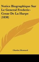 Notice Biographique Sur Le General Frederic-Cesar De La Harpe (1838) 1160207658 Book Cover